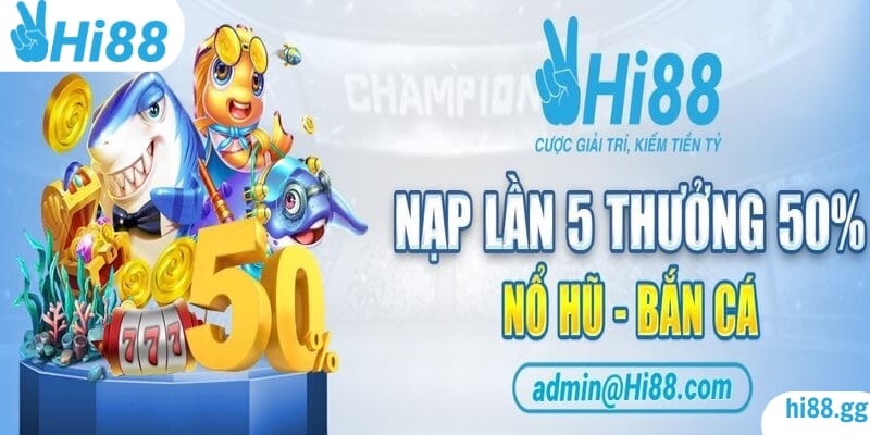 Khuyến Mãi Hi88 Thưởng Nạp Lần 5 Bắn Cá - Nổ Hũ Cực Hot