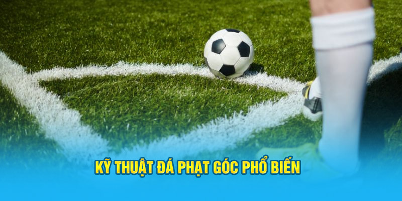 Kỹ thuật đá phạt góc phổ biến